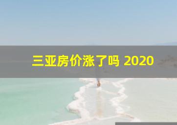 三亚房价涨了吗 2020